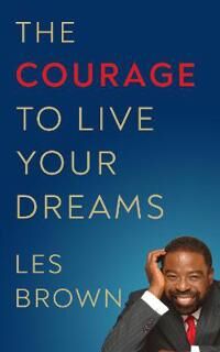 Brown Les The Courage to Live Your Dreams