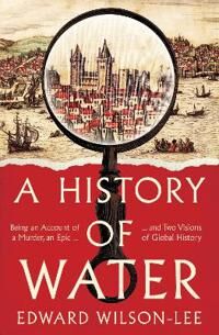 A History Of Water Av Edward Wilson-Lee