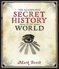 The Illustrated Secret History Of The World Av Mark Booth The Illustrated Secret History Of The World Av Mark Booth