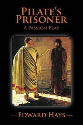Pilate's Prisoner A Passion Play