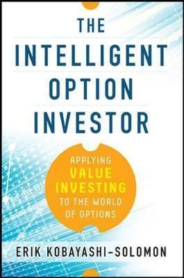 The Intelligent Option Investor: Applying Value Investing to the World of Options