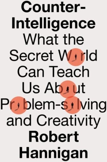 CounterIntelligence What the Secret World Can Teach Us About ProblemSolving and Creativity