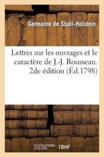 Lettres Sur Les Ouvrages Et Le Caract?re de J. J. Rousseau. 2de ?dition