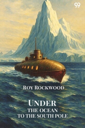 Under The Ocean To The South PoleOr The Strange Cruise of the Submarine Wonder Edition1 Under The Ocean To The South PoleOr The Strange Cruise of the Submarine Wonder Edition1