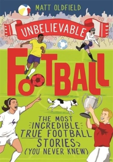 The Most Incredible True Football Stories (You Never Knew) Av Matt Oldfield