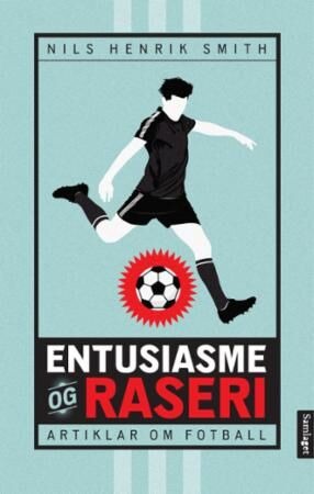Entusiasme Og Raseri Av Nils Henrik Smith Entusiasme Og Raseri Av Nils Henrik Smith