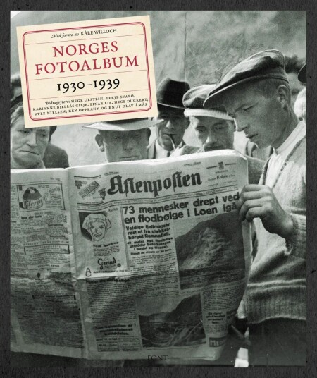 Norges Fotoalbum 1930-1939 Av Hege Duckert, Karianne Bjellås Gilje, Einar Lie, Atle Nielsen, Ken Opprann, Terje Svabø, Hege Ulstein, Knut Olav Åmås