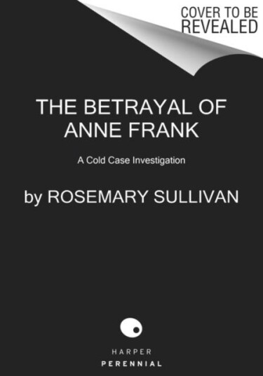 The Betrayal of Anne Frank A Cold Case Investigation