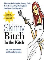 Skinny Bitch in the Kitch KickAss Solutions for Hungry Girls Who Want to Stop Cooking Crap (and S