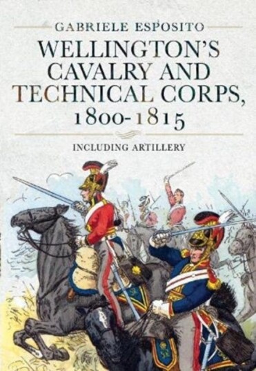 Wellington's Cavalry and Technical Corps, 18001815  Including Artillery