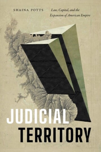 Judicial Territory  Law, Capital, and the Expansion of American Empire
