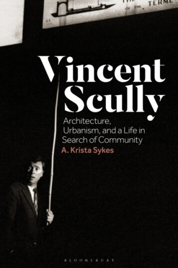 Vincent Scully  Architecture, Urbanism, and a Life in Search of Community
