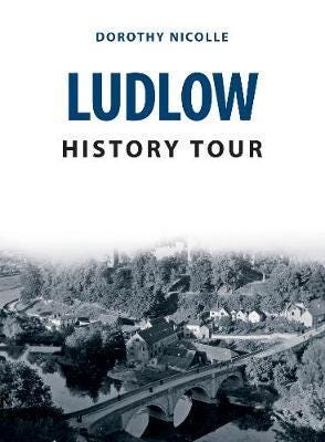 Ludlow History Tour Av Dorothy Nicolle Ludlow History Tour Av Dorothy Nicolle