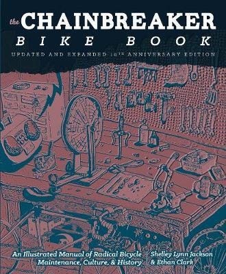 Chainbreaker Bike Book  An Illustrated Manual of Radical Bicycle Maintenance, Culture & History