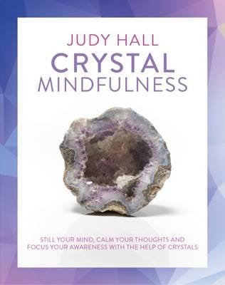 Crystal Mindfulness Still Your Mind, Calm Your Thoughts and Focus Your Awareness with the Help of Crystals Crystal Mindfulness Still Your Mind, Calm Your Thoughts and Focus Your Awareness with the Help of Crystals