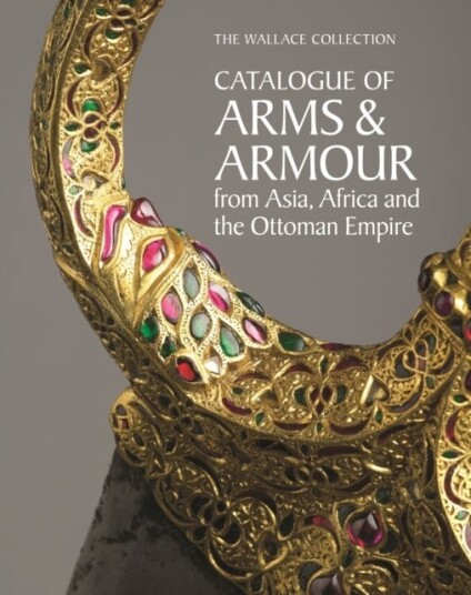 The Wallace Collection Catalogue of Arms and Armour from Asia Africa and the Ottoman World