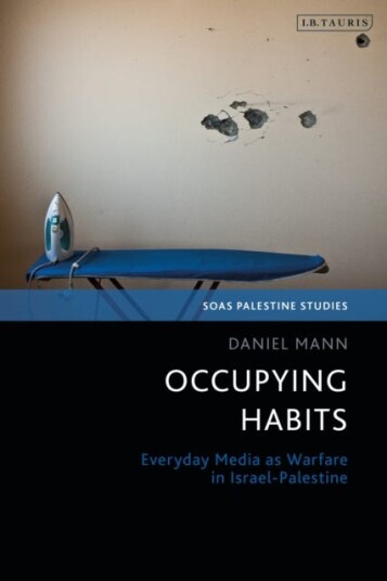 Occupying Habits Everyday Media as Warfare in IsraelPalestine