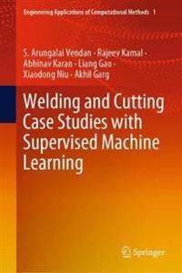 Vendan S. Arungalai Welding and Cutting Case Studies with Supervised Machine Learning Vendan S. Arungalai Welding and Cutting Case Studies with Supervised Machine Learning