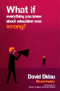 What If Everything You Knew About Education Was Wrong? Av David Didau