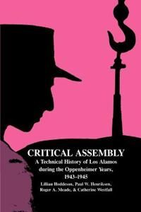 Critical Assembly Av Lillian (University Of Illinois Urbana-Champaign) Hoddeson, Paul W. Henriksen, Roger A. Meade, Catherine L. (Michigan State Unive