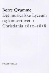 Det Musikalske Lyceum Og Konsertlivet I Christiania 1810-1838 Av Børre Qvamme