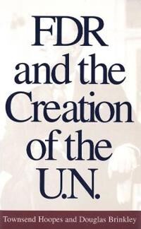 Hoopes Townsend FDR and the Creation of the U.N.