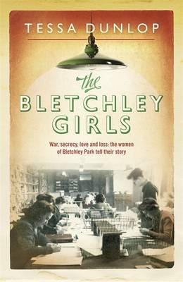 The Bletchley Girls  War, secrecy, love and loss: the women of Bletchley Park tell their story