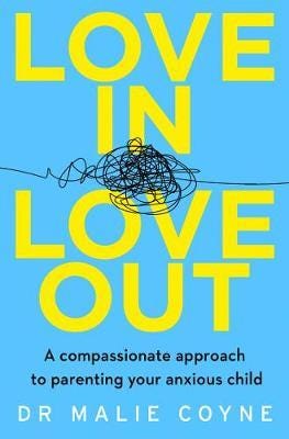 Love In, Love Out A Compassionate Approach to Parenting Your Anxious Child
