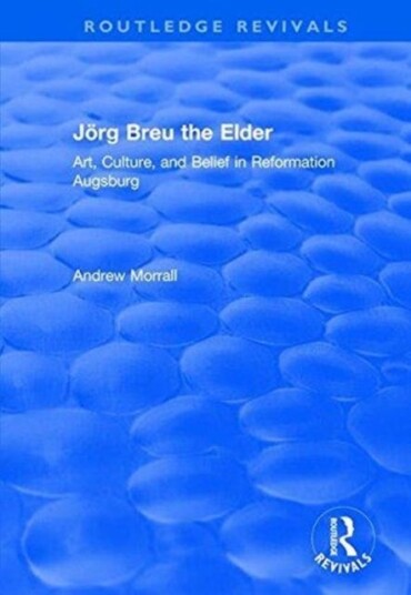 Jorg Breu the Elder  Art, Culture, and Belief in Reformation Augsburg