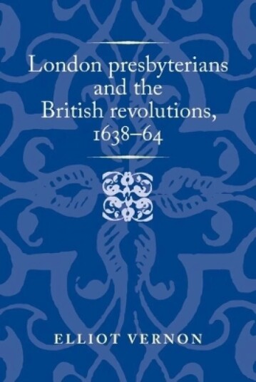 London Presbyterians And The British Revolutions, 1638-64 Av Elliot Vernon