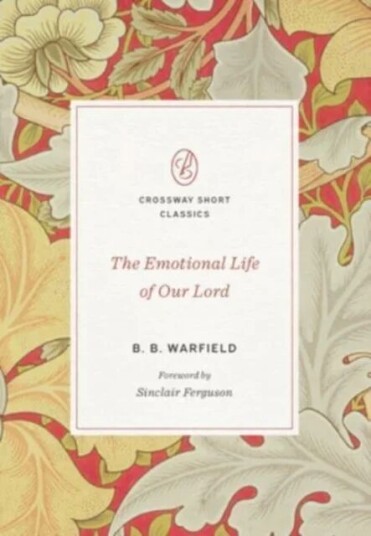 The Emotional Life Of Our Lord Av B. B. Warfield The Emotional Life Of Our Lord Av B. B. Warfield