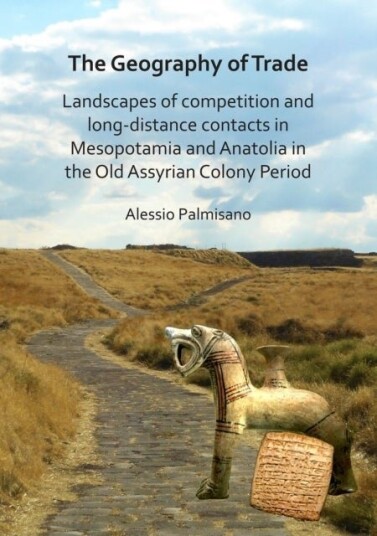 The Geography of Trade: Landscapes of competition and long distance contacts in Mesopotamia and Anatolia in the Old Assyrian Colony Period