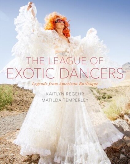 The League Of Exotic Dancers Av Kaitlyn Regehr, Matilda Temperley
