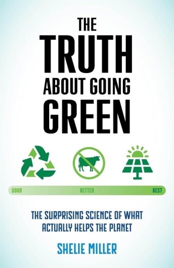 The Truth About Going Green The Surprising Science of What Actually Helps the Planet