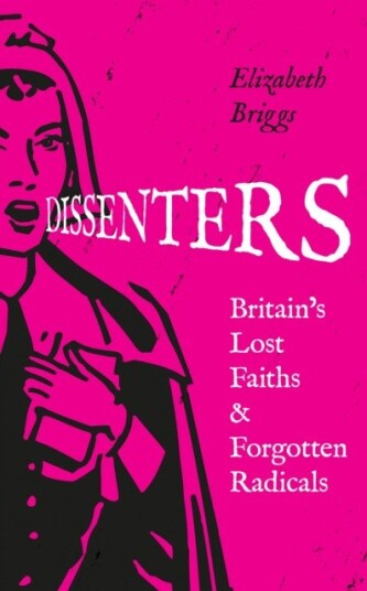Dissenters Britain’S Lost Faiths & Forgotten Radicals