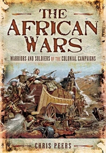 The African Wars  Warriors and Soldiers of the Colonial Campaigns