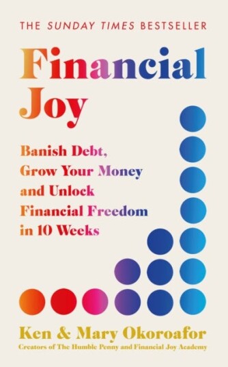 Financial Joy  Banish Debt, Grow Your Money and Unlock Financial Freedom in 10 Weeks  INSTANT SUNDAY TIMES BESTSELLER