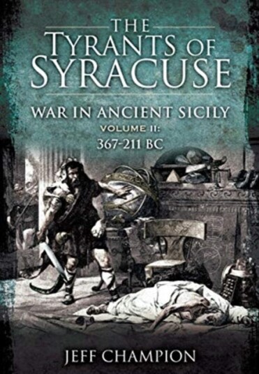 The Tyrants of Syracuse: War in Ancient Sicily Volume II: 367211 BC The Tyrants of Syracuse: War in Ancient Sicily Volume II: 367211 BC