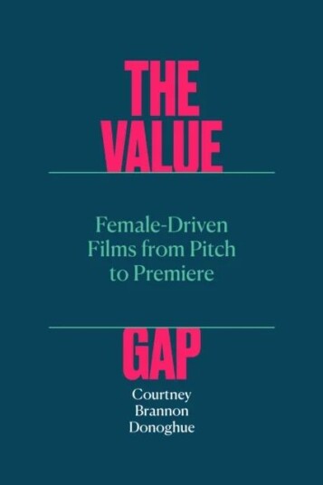 The Value Gap - Female-Driven Films From Pitch To Premiere Av Courtney Brannon Donoghue