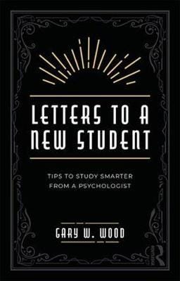Letters to a New Student Tips to Study Smarter from a Psychologist