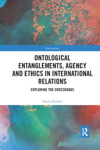 Zanotti Laura Ontological Entanglements Agency and Ethics in International Relations
