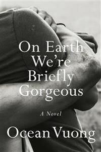 On Earth We'Re Briefly Gorgeous Av Ocean Vuong