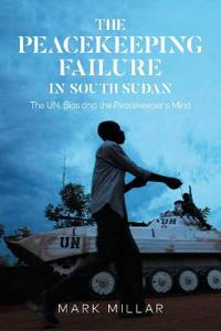 Millar Mark The Peacekeeping Failure in South Sudan