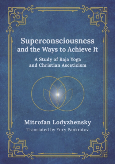 Superconsciousness and the Ways to Achieve It  A Study of Raja Yoga and Christian Asceticism