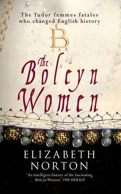 The Boleyn Women  The Tudor Femmes Fatales Who Changed English History