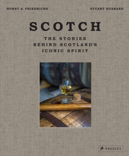 Scotch  The Stories Behind Scotland's Iconic Spirit