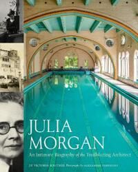 Julia Morgan: An Intimate Biography Of The Trailblazing Architect Av Victoria Kastner