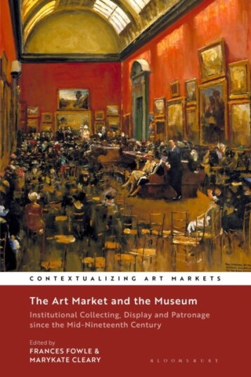 The Art Market and the Museum Institutional Collecting, Display and Patronage since the MidNineteenth Century