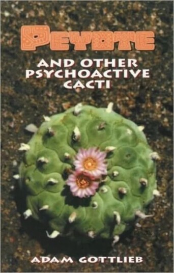 Peyote And Other Psychoactive Cacti Av Adam Gottlieb Peyote And Other Psychoactive Cacti Av Adam Gottlieb