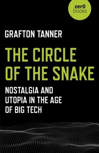 Circle of the Snake, The - Nostalgia and Utopia in the Age of Big Tech av Grafton Tanner